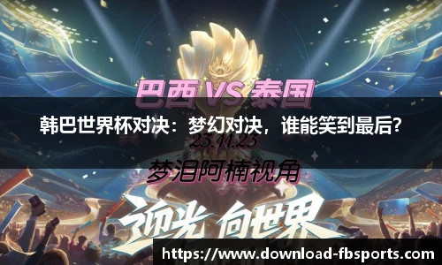 韩巴世界杯对决：梦幻对决，谁能笑到最后？