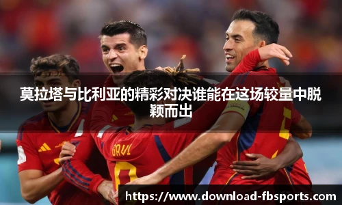 莫拉塔与比利亚的精彩对决谁能在这场较量中脱颖而出
