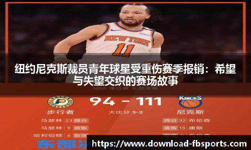 纽约尼克斯裁员青年球星受重伤赛季报销：希望与失望交织的赛场故事