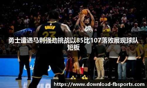 勇士遭遇马刺强劲挑战以85比107落败展现球队短板