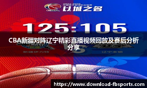 CBA新疆对阵辽宁精彩直播视频回放及赛后分析分享